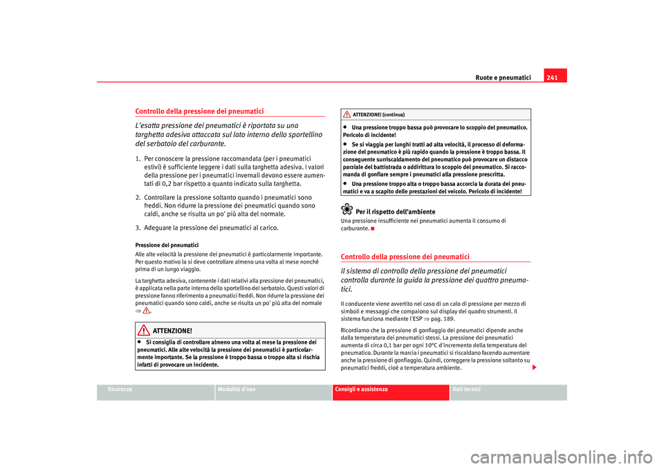 Seat Altea XL 2008  Manuale del proprietario (in Italian) Ruote e pneumatici241
Sicurezza
Modalità duso
Consigli e assistenza
Dati tecnici
Controllo della pressione dei pneumatici 
Lesatta pressione dei pneumatici è riportata su una 
targhetta adesiva at