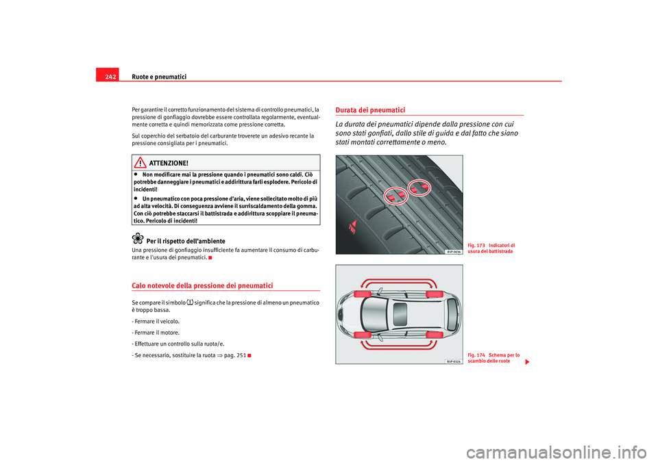 Seat Altea XL 2008  Manuale del proprietario (in Italian) Ruote e pneumatici
242Per garantire il corretto funzionamento de l sistema di controllo pneumatici, la 
pressione di gonfiaggio dovrebbe esser e controllata regolarmente, eventual-
mente corretta e qu