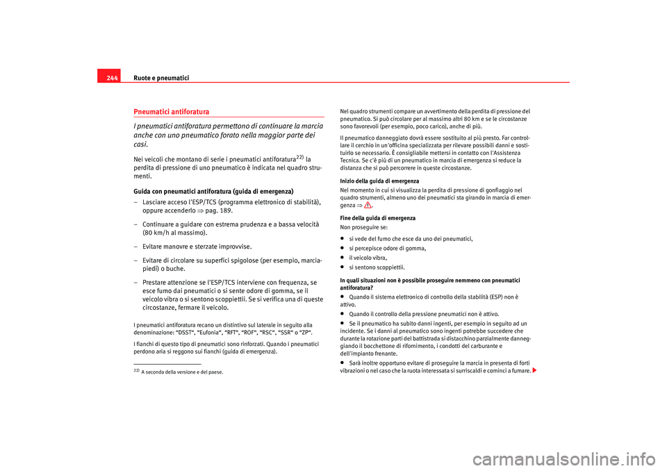 Seat Altea XL 2008  Manuale del proprietario (in Italian) Ruote e pneumatici
244Pneumatici antiforatura
I pneumatici antiforatura permettono di continuare la marcia 
anche con uno pneumatico forato nella maggior parte dei 
casi.Nei veicoli che montano di ser