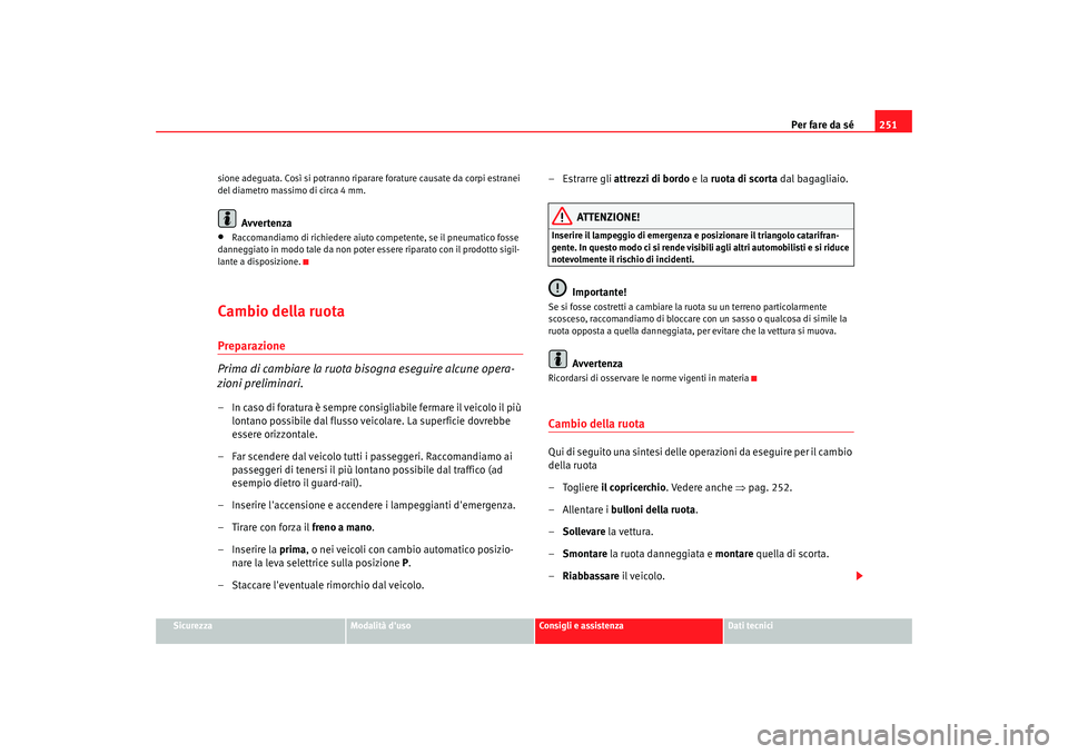 Seat Altea XL 2008  Manuale del proprietario (in Italian) Per fare da sé251
Sicurezza
Modalità duso
Consigli e assistenza
Dati tecnici
sione adeguata. Così si potranno ripara
re forature causate da corpi estranei 
del diametro massimo di circa 4 mm.
Avve