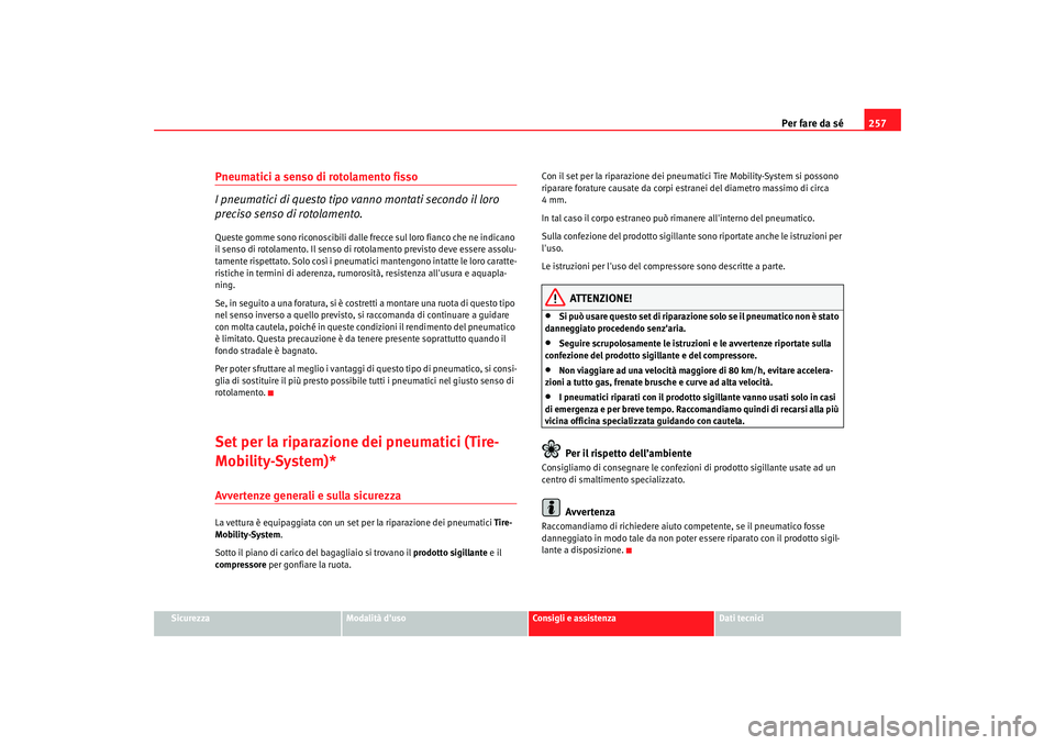 Seat Altea XL 2008  Manuale del proprietario (in Italian) Per fare da sé257
Sicurezza
Modalità duso
Consigli e assistenza
Dati tecnici
Pneumatici a senso di rotolamento fisso
I pneumatici di questo tipo vanno montati secondo il loro 
preciso senso di roto