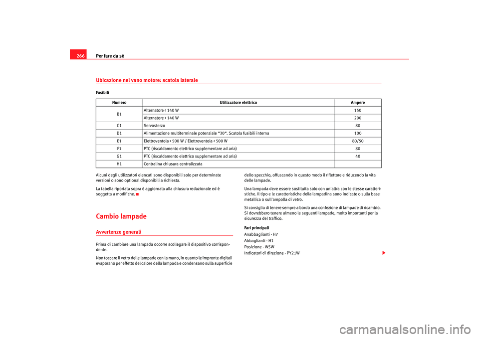 Seat Altea XL 2008  Manuale del proprietario (in Italian) Per fare da sé
266Ubicazione nel vano motore: scatola lateraleFusibili
Alcuni degli utilizzatori elencati sono disponibili solo per determinate 
versioni o sono optional disponibili a richiesta.
La t