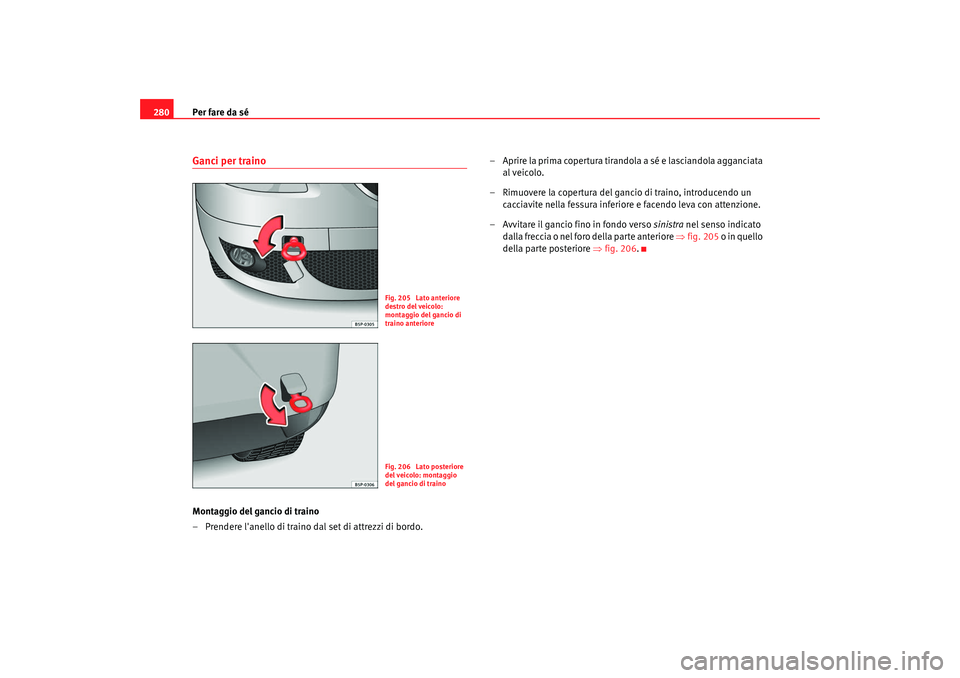 Seat Altea XL 2008  Manuale del proprietario (in Italian) Per fare da sé
280Ganci per trainoMontaggio del gancio di traino
– Prendere lanello di traino dal set di attrezzi di bordo. – Aprire la prima copertura tirandola a sé e lasciandola agganciata 
