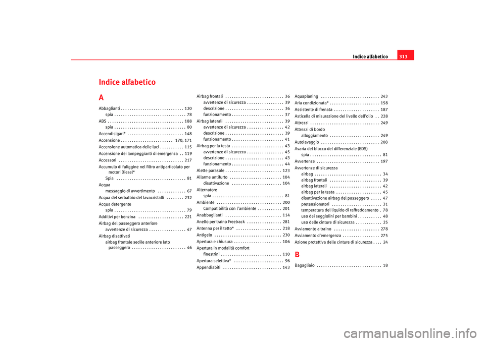 Seat Altea XL 2008  Manuale del proprietario (in Italian) Indice alfabetico313
Indice alfabetico
AAbbaglianti . . . . . . . . . . . . . . . . . . . . . . . . . . . . . 120
spia . . . . . . . . . . . . . . . . . . . . . . . . . . . . . . . . . 78
ABS . . . . 