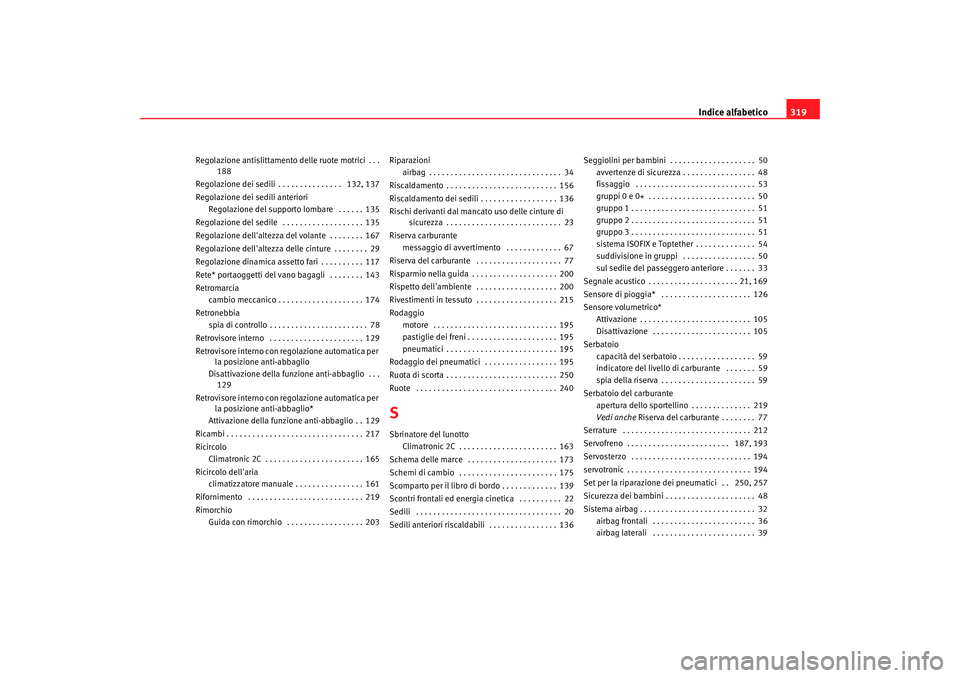 Seat Altea XL 2008  Manuale del proprietario (in Italian) Indice alfabetico319
Regolazione antislittamento delle ruote motrici . . .
188
Regolazione dei sedili . . . . . . . . . . . . . . .  132, 137
Regolazione dei sedili anteriori Regolazione del supporto 