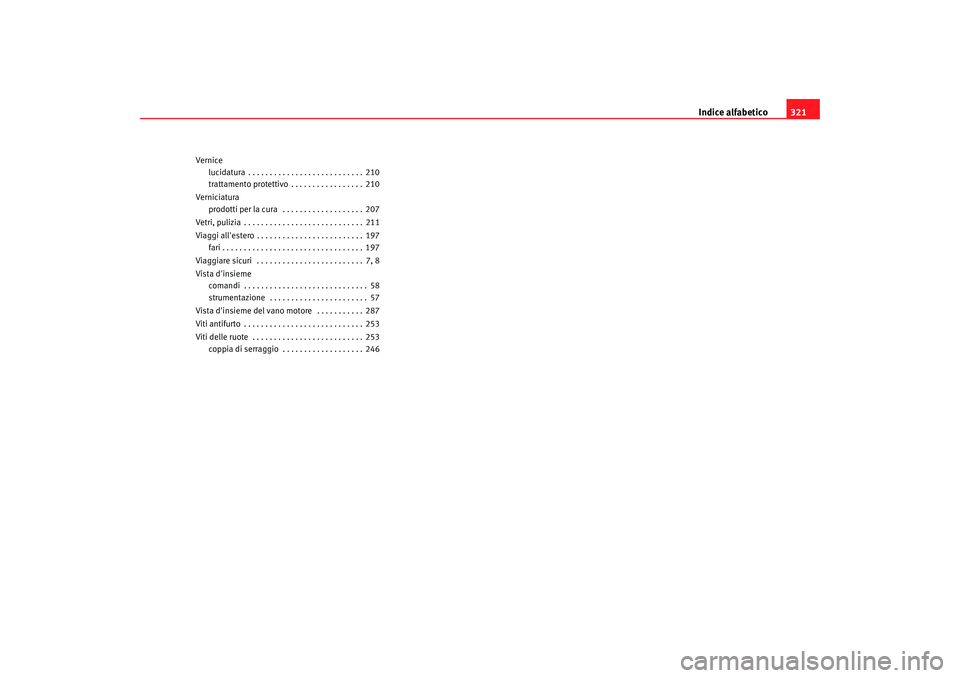 Seat Altea XL 2008  Manuale del proprietario (in Italian) Indice alfabetico321
Vernice
lucidatura . . . . . . . . . . . . . . . . . . . . . . . . . . . 210
trattamento protettivo . . . . . . . . . . . . . . . . . 210
Verniciatura prodotti per la cura  . . . 