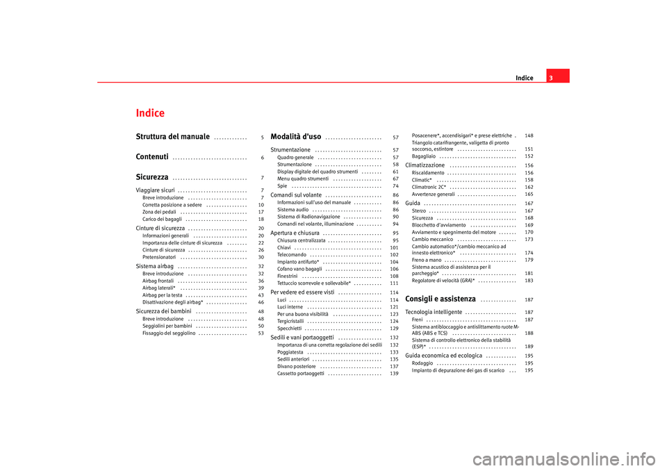 Seat Altea XL 2008  Manuale del proprietario (in Italian) Indice3
IndiceStruttura del manuale
 . . . . . . . . . . . . . 
Contenuti
 . . . . . . . . . . . . . . . . . . . . . . . . . . . . . 
Sicurezza
 . . . . . . . . . . . . . . . . . . . . . . . . . . . .