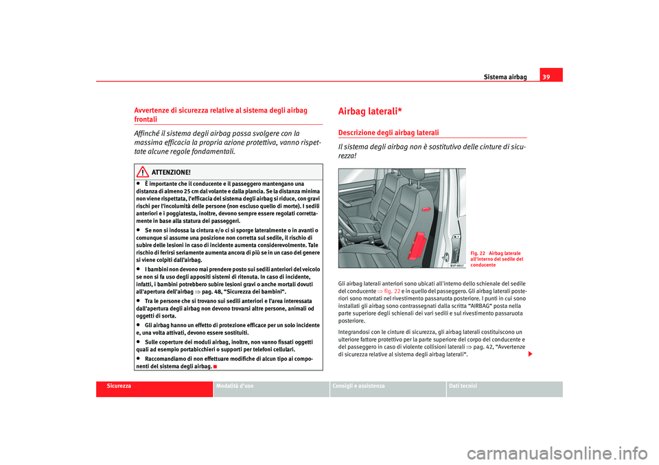 Seat Altea XL 2008  Manuale del proprietario (in Italian) Sistema airbag39
Sicurezza
Modalità duso
Consigli e assistenza
Dati tecnici
Avvertenze di sicurezza relative al sistema degli airbag frontali
Affinché il sistema degli airbag possa svolgere con la 