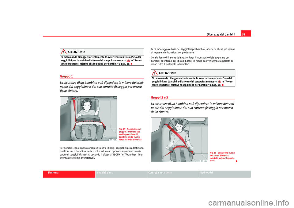 Seat Altea XL 2008 Manuale del proprietario (in Italian) Sicurezza dei bambini51
Sicurezza
Modalità duso
Consigli e assistenza
Dati tecnici
ATTENZIONE!
Si raccomanda di leggere attentamente le avvertenze relative alluso dei
seggiolini per bambini e di a Seat Altea XL 2008 Manuale del proprietario (in Italian) Sicurezza dei bambini51
Sicurezza
Modalità duso
Consigli e assistenza
Dati tecnici
ATTENZIONE!
Si raccomanda di leggere attentamente le avvertenze relative alluso dei
seggiolini per bambini e di a