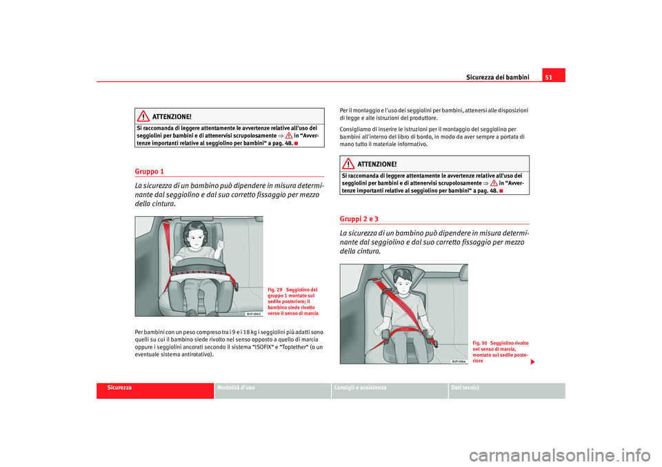 Seat Altea XL 2008  Manuale del proprietario (in Italian) Sicurezza dei bambini51
Sicurezza
Modalità duso
Consigli e assistenza
Dati tecnici
ATTENZIONE!
Si raccomanda di leggere attentamente le avvertenze relative alluso dei 
seggiolini per bambini e di a