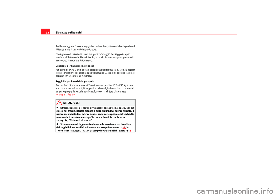 Seat Altea XL 2008  Manuale del proprietario (in Italian) Sicurezza dei bambini
52Per il montaggio e luso dei seggiolini per  bambini, attenersi alle disposizioni 
di legge e alle istruzioni del produttore.
Consigliamo di inserire le istruzioni per il monta