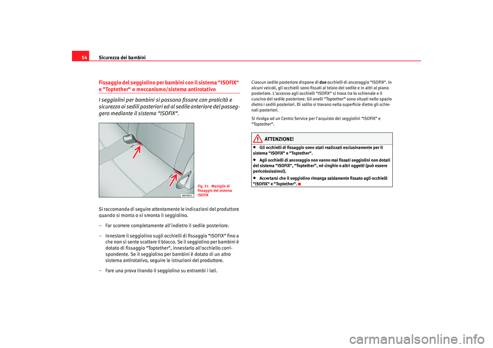 Seat Altea XL 2008 Manuale del proprietario (in Italian) Sicurezza dei bambini
54Fissaggio del seggiolino per bambini con il sistema “ISOFIX“ e “Toptether“ o meccanismo/sistema antirotativo
I seggiolini per bambini si po ssono fissare con praticità Seat Altea XL 2008 Manuale del proprietario (in Italian) Sicurezza dei bambini
54Fissaggio del seggiolino per bambini con il sistema “ISOFIX“ e “Toptether“ o meccanismo/sistema antirotativo
I seggiolini per bambini si po ssono fissare con praticità