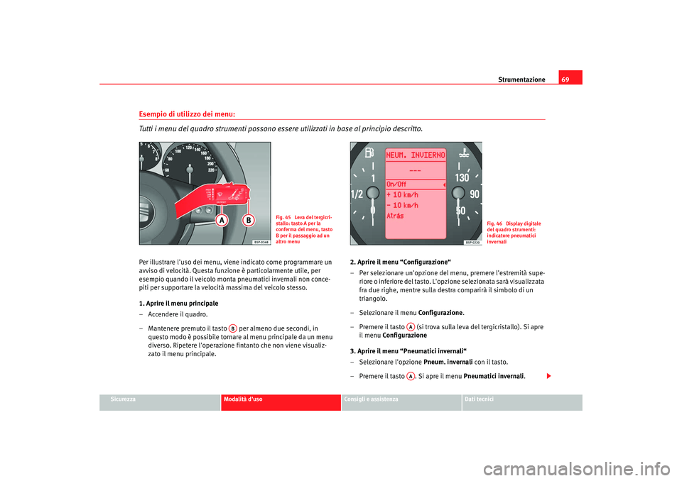 Seat Altea XL 2008  Manuale del proprietario (in Italian) Strumentazione69
Sicurezza
Modalità duso
Consigli e assistenza
Dati tecnici
Esempio di utilizzo dei menu:
Tutti i menu del quadro strumenti possono essere utilizzati in base al principio descritto.P