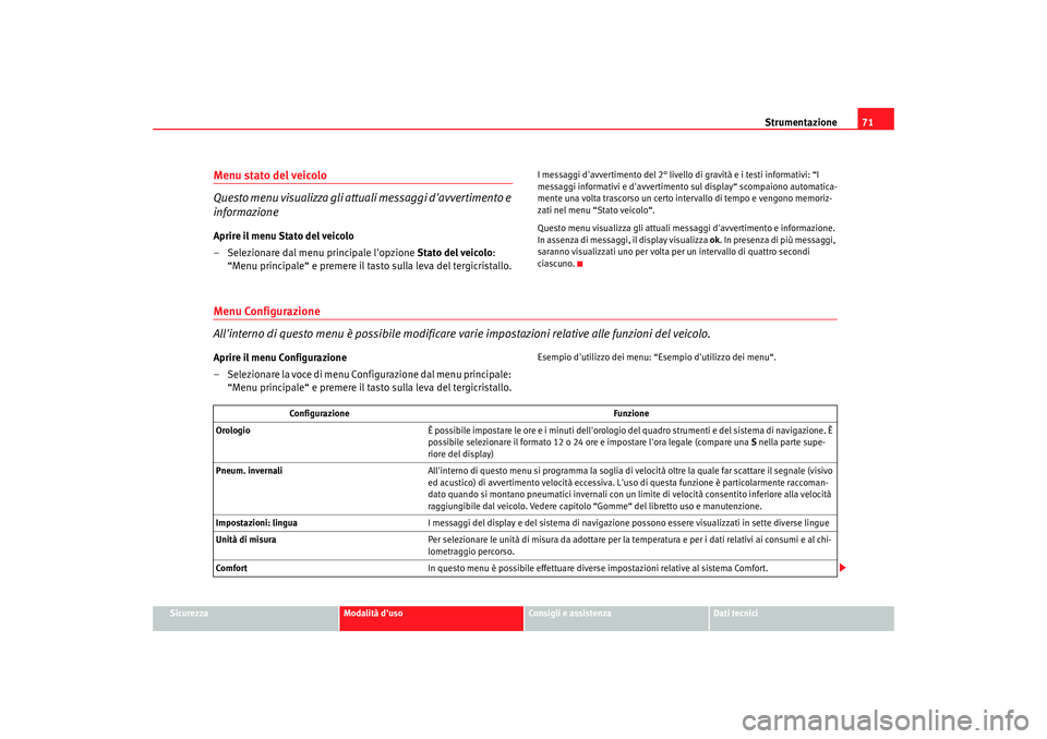 Seat Altea XL 2008  Manuale del proprietario (in Italian) Strumentazione71
Sicurezza
Modalità duso
Consigli e assistenza
Dati tecnici
Menu stato del veicolo 
Q u e s t o  m e n u  v i s u a l i z z a  g l i  a t t u ali messaggi davvertimento e 
informazi