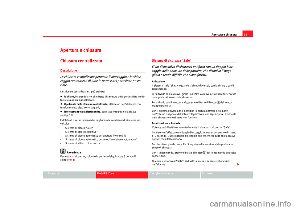 Seat Altea XL 2008 Manuale del proprietario (in Italian) Apertura e chiusura95
Sicurezza
Modalità duso
Consigli e assistenza
Dati tecnici
Apertura e chiusuraChiusura centralizzata Descrizione
La chiusura centralizzata permette il bloccaggio e lo sbloc-
ca Seat Altea XL 2008 Manuale del proprietario (in Italian) Apertura e chiusura95
Sicurezza
Modalità duso
Consigli e assistenza
Dati tecnici
Apertura e chiusuraChiusura centralizzata Descrizione
La chiusura centralizzata permette il bloccaggio e lo sbloc-
ca