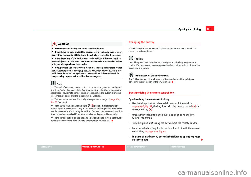 Seat Altea XL 2007  Owners Manual Opening and closing101
Safety First
Operating instructions
Tips and Maintenance
Te c h n i c a l  D a t a
WARNING
•
Incorrect use of the key can result in critical injuries.
•
Never leave children