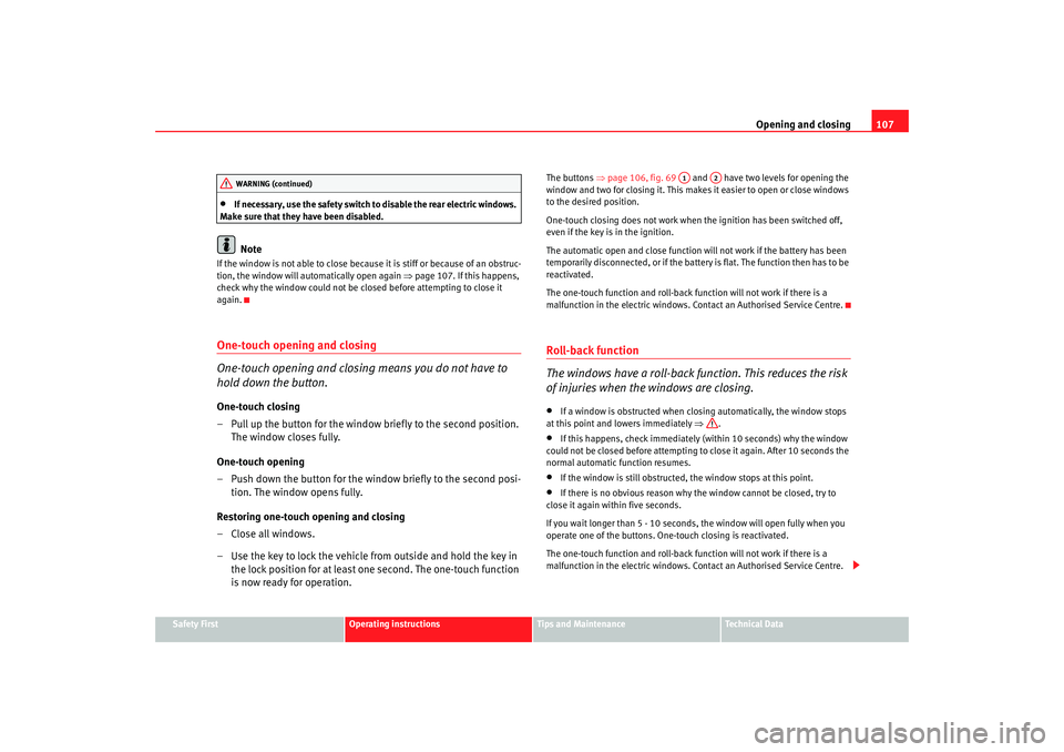 Seat Altea XL 2007  Owners Manual Opening and closing107
Safety First
Operating instructions
Tips and Maintenance
Te c h n i c a l  D a t a
•
If necessary, use the safety switch to disable the rear electric windows. 
Make sure that 