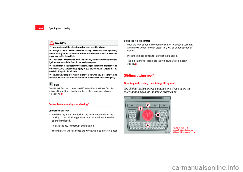 Seat Altea XL 2007  Owners Manual Opening and closing
108
WARNING
•
Incorrect use of the electric windows can result in injury.
•
Always take the key with you when leaving the vehicle, even if you only 
intend to be gone for a sho