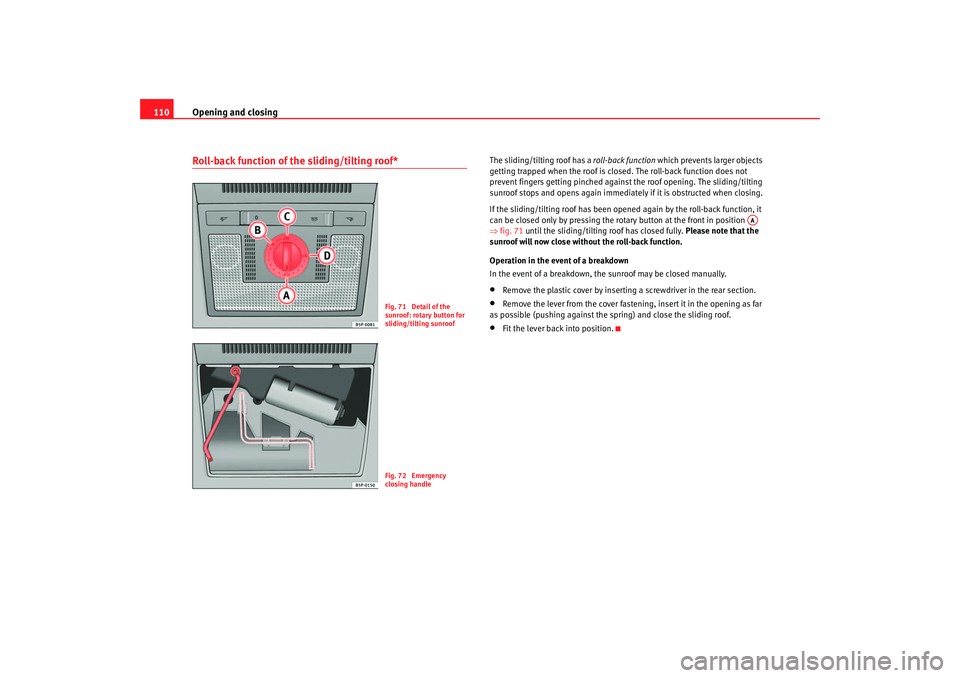 Seat Altea XL 2007  Owners Manual Opening and closing
110Roll-back function of the sliding/tilting roof*
The sliding/tilting roof has a  roll-back function which prevents larger objects 
getting trapped when the roof is closed. The ro