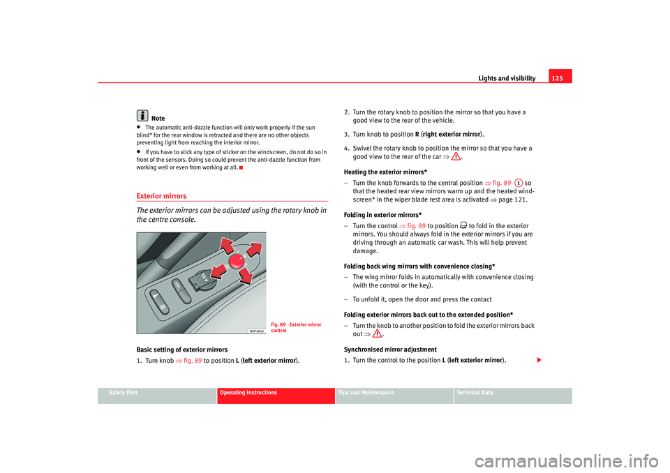 Seat Altea XL 2007  Owners Manual Lights and visibility125
Safety First
Operating instructions
Tips and Maintenance
Te c h n i c a l  D a t a
Note
•
The automatic anti-dazzle function will only work properly if the sun 
blind* for t