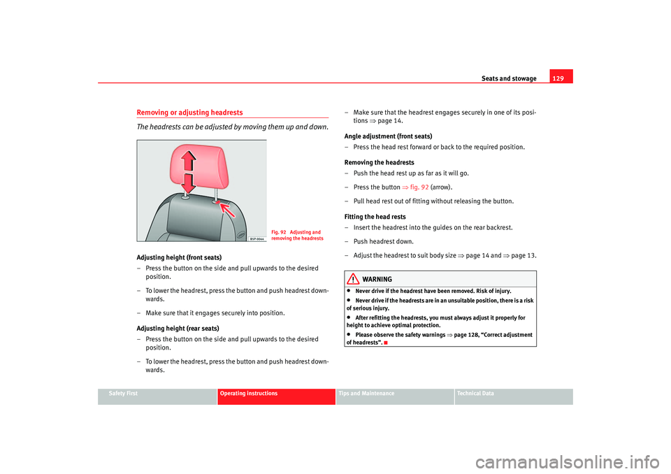 Seat Altea XL 2007  Owners Manual Seats and stowage129
Safety First
Operating instructions
Tips and Maintenance
Te c h n i c a l  D a t a
Removing or adjusting headrests
The headrests can be adjusted by moving them up and down.Adjusti