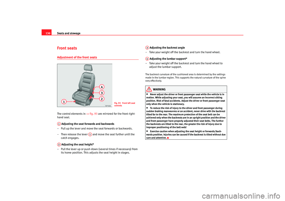 Seat Altea XL 2007  Owners Manual Seats and stowage
130Front seatsAdjustment of the front seatsThe control elements in  ⇒fig. 93 are mirrored for the front right-
hand seat.
 Adjusting the seat forwards and backwards
– Pull up the