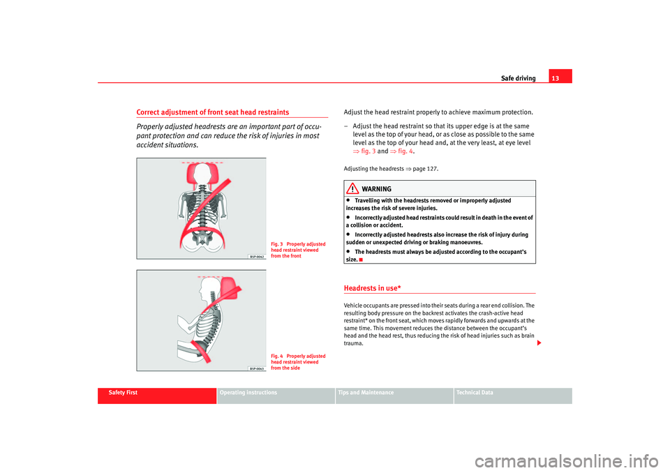 Seat Altea XL 2007  Owners Manual Safe driving13
Safety First
Operating instructions
Tips and Maintenance
Te c h n i c a l  D a t a
Correct adjustment of front seat head restraints
Properly adjusted headrests are an important part of 