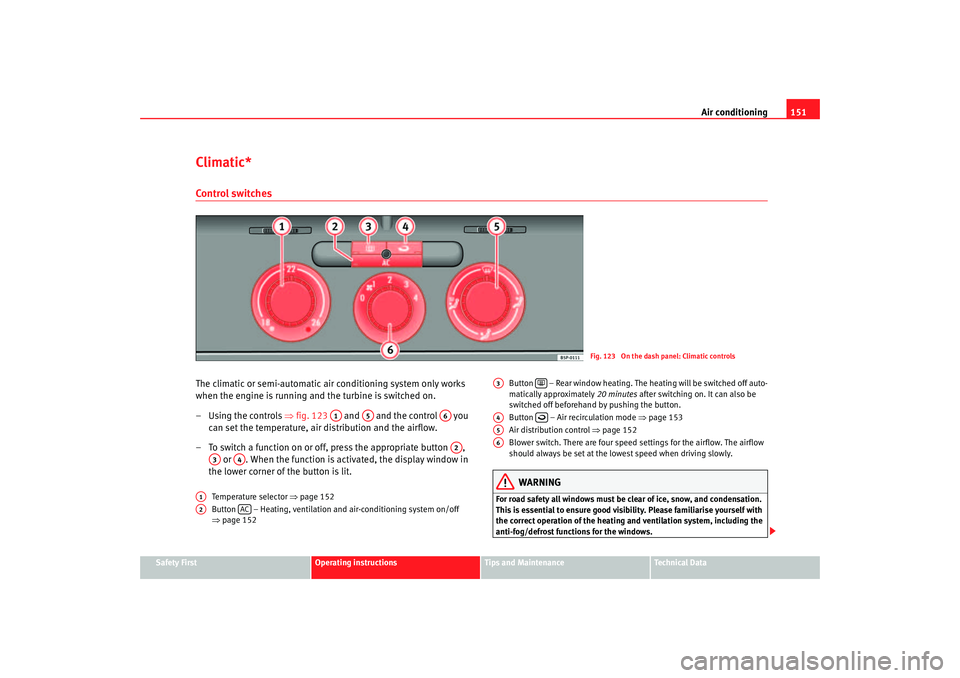 Seat Altea XL 2007  Owners Manual Air conditioning151
Safety First
Operating instructions
Tips and Maintenance
Te c h n i c a l  D a t a
Climatic*Control switchesThe climatic or semi-automatic air conditioning system only works 
when 