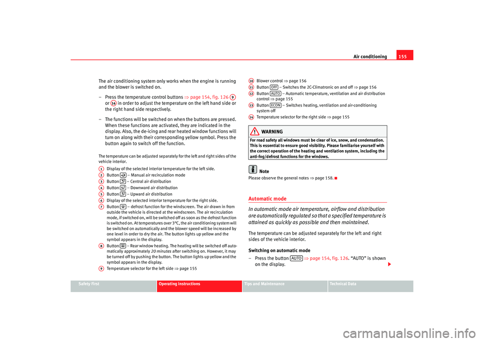 Seat Altea XL 2007  Owners Manual Air conditioning155
Safety First
Operating instructions
Tips and Maintenance
Te c h n i c a l  D a t a
The air conditioning system only works when the engine is running 
and the blower is switched on.