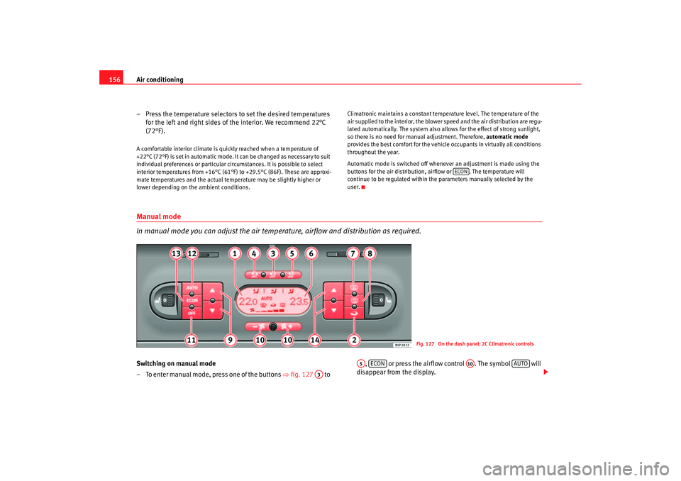 Seat Altea XL 2007 Owners Manual Air conditioning
156
– Press the temperature selectors to set the desired temperatures
for the left and right sides of the interior. We recommend 22°C
(72°F).A comfortable interior climate is q Seat Altea XL 2007 Owners Manual Air conditioning
156
– Press the temperature selectors to set the desired temperatures
for the left and right sides of the interior. We recommend 22°C
(72°F).A comfortable interior climate is q