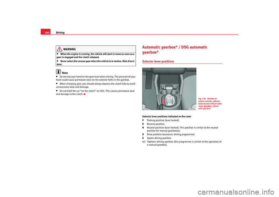Seat Altea XL 2007 Owners Manual Driving
166
WARNING
•
When the engine is running, the vehicle will start to move as soon as a
gear is engaged and the clutch released.
•
Never select the reverse gear when the vehicle is in motio Seat Altea XL 2007 Owners Manual Driving
166
WARNING
•
When the engine is running, the vehicle will start to move as soon as a
gear is engaged and the clutch released.
•
Never select the reverse gear when the vehicle is in motio