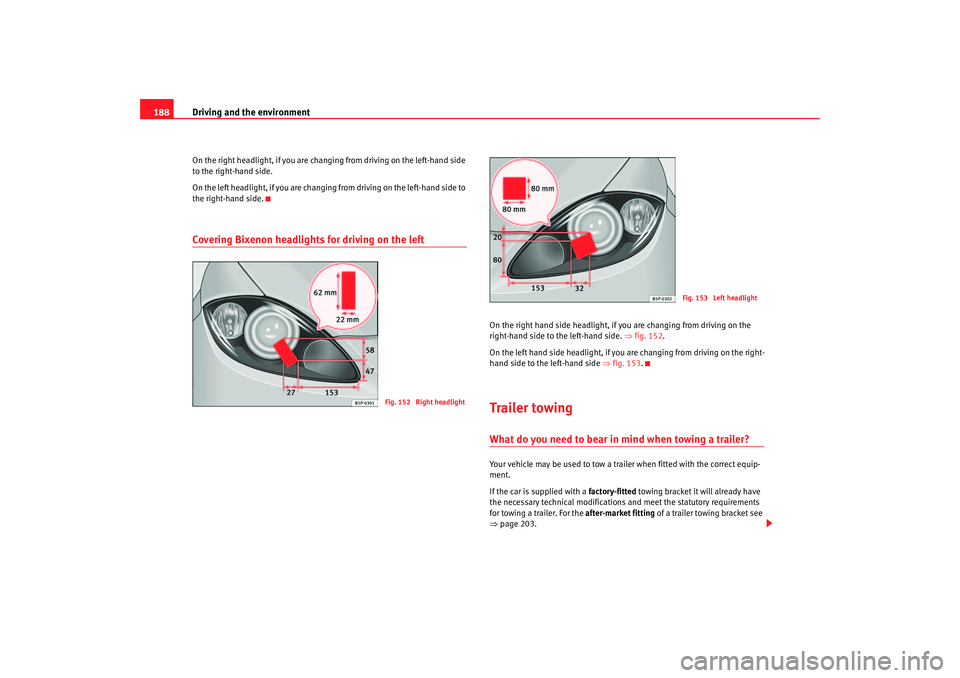Seat Altea XL 2007 Owners Manual Driving and the environment
188On the right headlight, if you are chan ging from driving on the left-hand side
to the right-hand side.
On the left headlight, if you are changing from driving on the l Seat Altea XL 2007 Owners Manual Driving and the environment
188On the right headlight, if you are chan ging from driving on the left-hand side
to the right-hand side.
On the left headlight, if you are changing from driving on the l