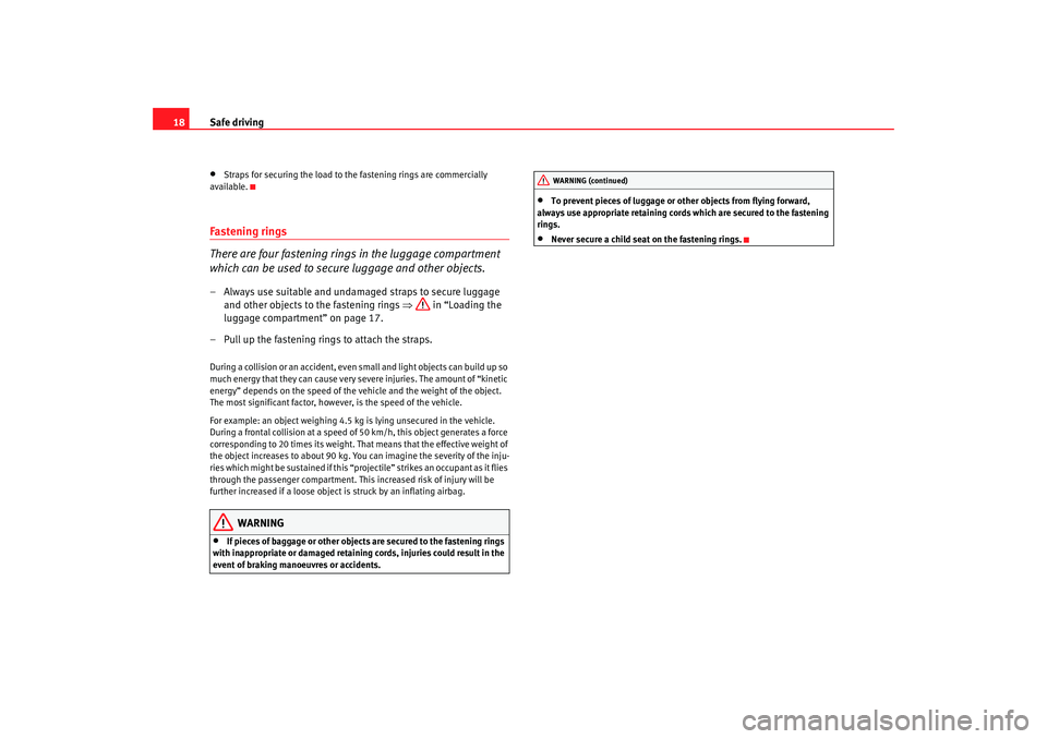 Seat Altea XL 2007 User Guide Safe driving
18•
Straps for securing the load to the fastening rings are commercially 
available.
Fastening rings
There are four fastening rings in the luggage compartment 
which can be used to secu