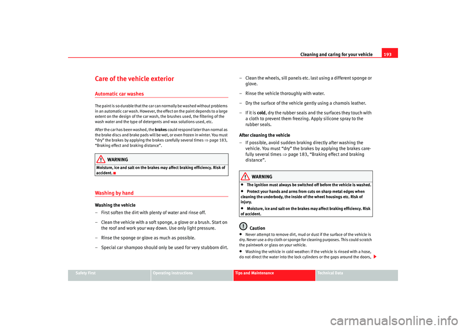 Seat Altea XL 2007  Owners Manual Cleaning and caring for your vehicle193
Safety First
Operating instructions
Tips and Maintenance
Te c h n i c a l  D a t a
Care of the vehicle exteriorAutomatic car washesThe paint is so durable that 