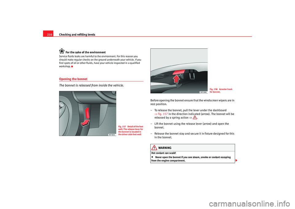 Seat Altea XL 2007 Owners Manual Checking and refilling levels
210
For the sake of the environmentService fluids leaks are harmful to the environment. For this reason you
should make regular checks on the gr ound underneath your veh Seat Altea XL 2007 Owners Manual Checking and refilling levels
210
For the sake of the environmentService fluids leaks are harmful to the environment. For this reason you
should make regular checks on the gr ound underneath your veh
