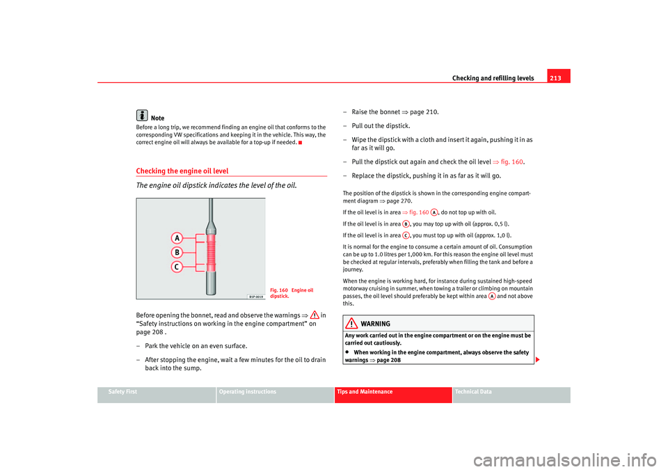 Seat Altea XL 2007 Owners Manual Checking and refilling levels213
Safety First
Operating instructions
Tips and Maintenance
Te c h n i c a l D a t a
Note
Before a long trip, we recommend finding an engine oil that conforms to the
co Seat Altea XL 2007 Owners Manual Checking and refilling levels213
Safety First
Operating instructions
Tips and Maintenance
Te c h n i c a l D a t a
Note
Before a long trip, we recommend finding an engine oil that conforms to the
co