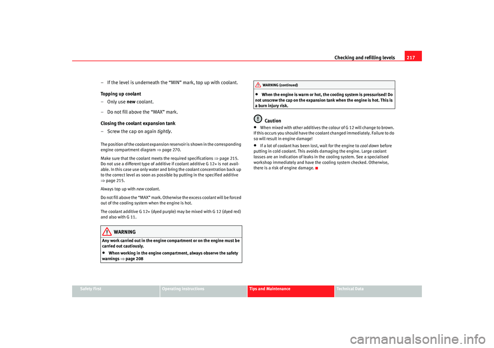 Seat Altea XL 2007 Owners Manual Checking and refilling levels217
Safety First
Operating instructions
Tips and Maintenance
Te c h n i c a l D a t a
– If the level is underneath the “MIN” mark, top up with coolant.
To p p i n g Seat Altea XL 2007 Owners Manual Checking and refilling levels217
Safety First
Operating instructions
Tips and Maintenance
Te c h n i c a l D a t a
– If the level is underneath the “MIN” mark, top up with coolant.
To p p i n g