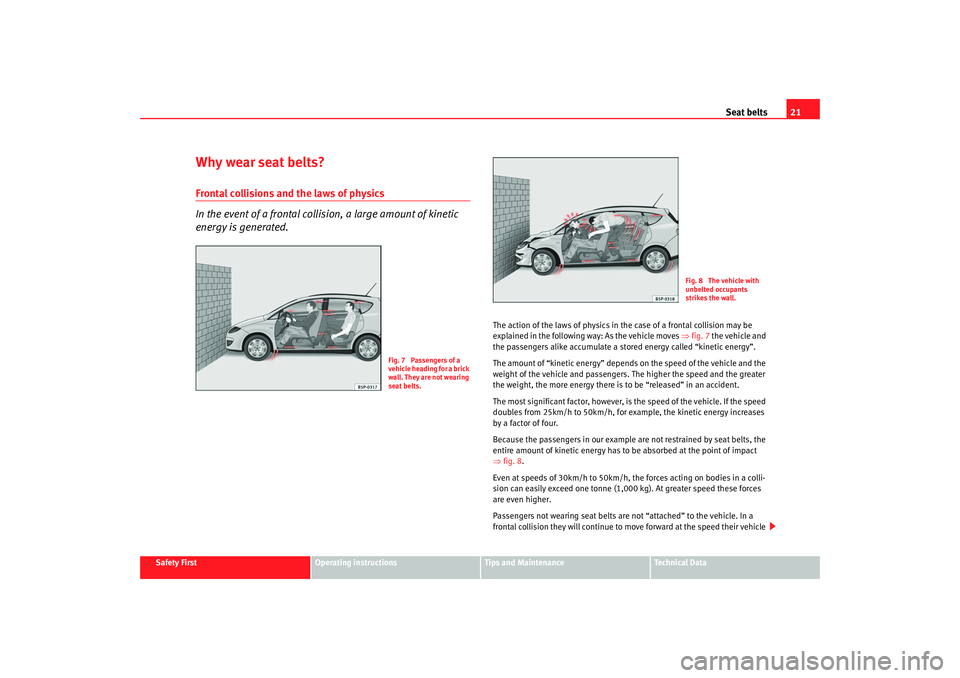 Seat Altea XL 2007  Owners Manual Seat belts21
Safety First
Operating instructions
Tips and Maintenance
Te c h n i c a l  D a t a
Why wear seat belts?Frontal collisions and the laws of physics
In the event of a frontal collision, a la