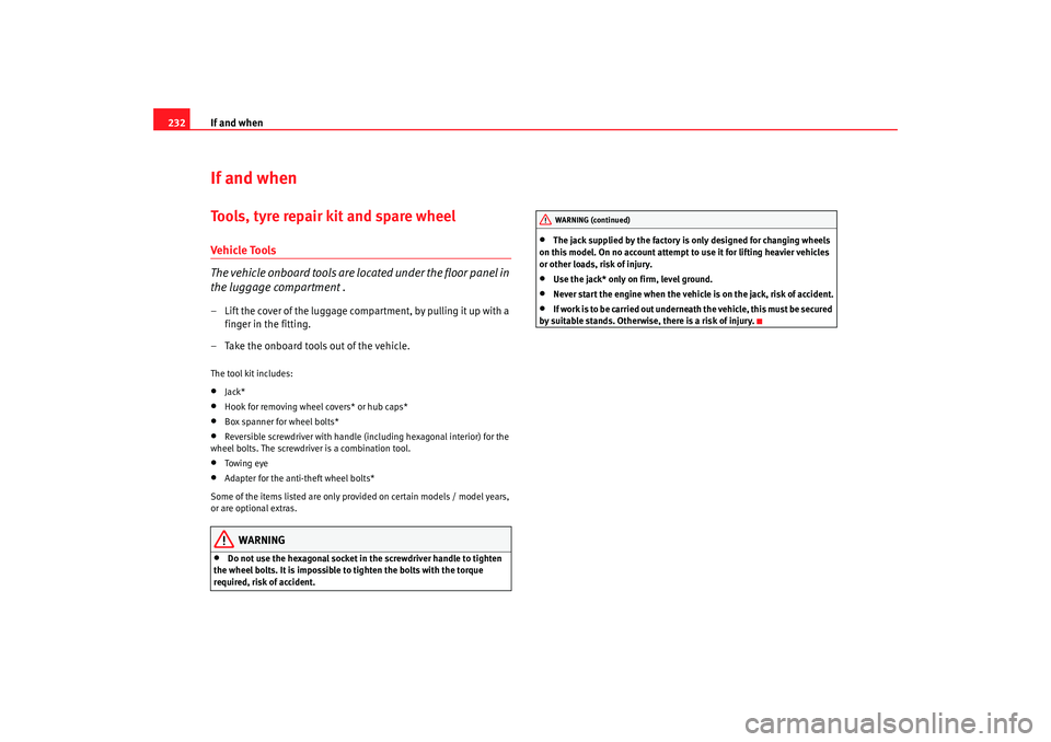 Seat Altea XL 2007 Owners Manual If and when
232If and whenTools, tyre repair kit and spare wheelVehicle To ols
The vehicle onboard tools are located under the floor panel in
the luggage compartment .– Lift the cover of the luggag Seat Altea XL 2007 Owners Manual If and when
232If and whenTools, tyre repair kit and spare wheelVehicle To ols
The vehicle onboard tools are located under the floor panel in
the luggage compartment .– Lift the cover of the luggag