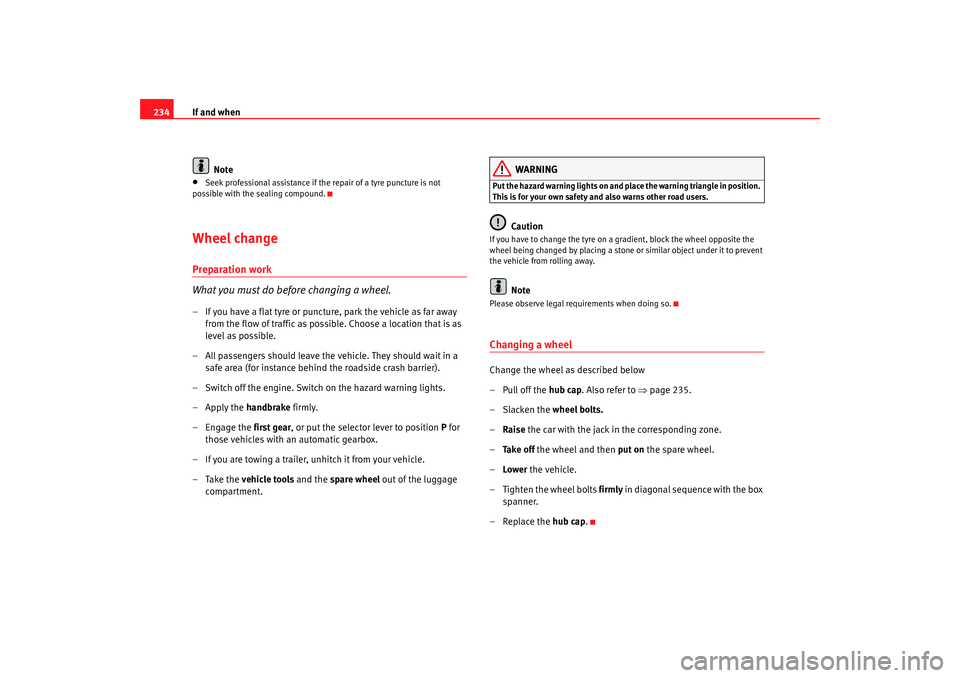 Seat Altea XL 2007 Owners Manual If and when
234
Note•
Seek professional assistance if the repair of a tyre puncture is not
possible with the sealing compound.
Wheel changePreparation work
What you must do before changing a wheel. Seat Altea XL 2007 Owners Manual If and when
234
Note•
Seek professional assistance if the repair of a tyre puncture is not
possible with the sealing compound.
Wheel changePreparation work
What you must do before changing a wheel.