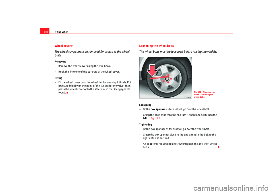 Seat Altea XL 2007 Owners Manual If and when
236Wheel covers*
The wheel covers must be removed for access to the wheel
boltsRemoving
– Remove the wheel cover using the wire hook.
– Hook this into one of the cut-outs of the wheel Seat Altea XL 2007 Owners Manual If and when
236Wheel covers*
The wheel covers must be removed for access to the wheel
boltsRemoving
– Remove the wheel cover using the wire hook.
– Hook this into one of the cut-outs of the wheel