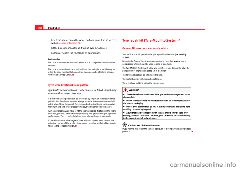 Seat Altea XL 2007  Owners Manual If and when
240
– Insert the adapter onto the wheel bolt and push it on as far as it will go  ⇒page 239, fig. 176 .
– Fit the box spanner as far as it will go over the adapter.
– Loosen or tig