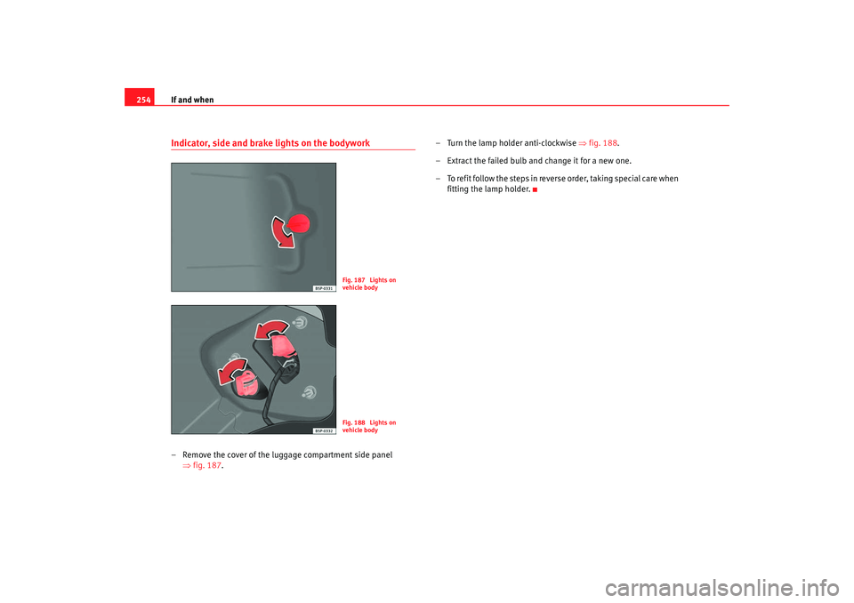 Seat Altea XL 2007 Owners Manual If and when
254Indicator, side and brake lights on the bodywork– Remove the cover of the luggage compartment side panel
⇒fig. 187. – Turn the lamp holder anti-clockwise
⇒fig. 188 .
– Extra Seat Altea XL 2007 Owners Manual If and when
254Indicator, side and brake lights on the bodywork– Remove the cover of the luggage compartment side panel
⇒fig. 187. – Turn the lamp holder anti-clockwise
⇒fig. 188 .
– Extra
