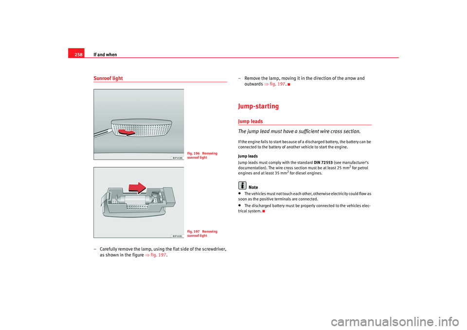 Seat Altea XL 2007 Owners Manual If and when
258Sunroof light– Carefully remove the lamp, using the flat side of the screwdriver,
as shown in the figure ⇒fig. 197 . – Remove the lamp, moving it in the direction of the arrow a Seat Altea XL 2007 Owners Manual If and when
258Sunroof light– Carefully remove the lamp, using the flat side of the screwdriver,
as shown in the figure ⇒fig. 197 . – Remove the lamp, moving it in the direction of the arrow a