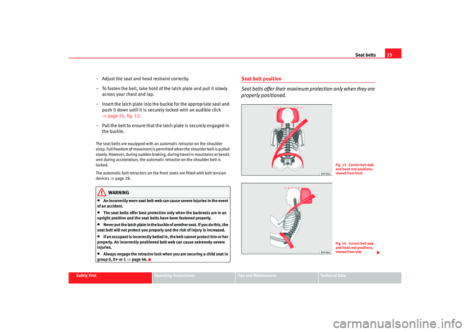 Seat Altea XL 2007  Owners Manual Seat belts25
Safety First
Operating instructions
Tips and Maintenance
Te c h n i c a l  D a t a
– Adjust the seat and head restraint correctly.
– To fasten the belt, take hold of the latch plate a