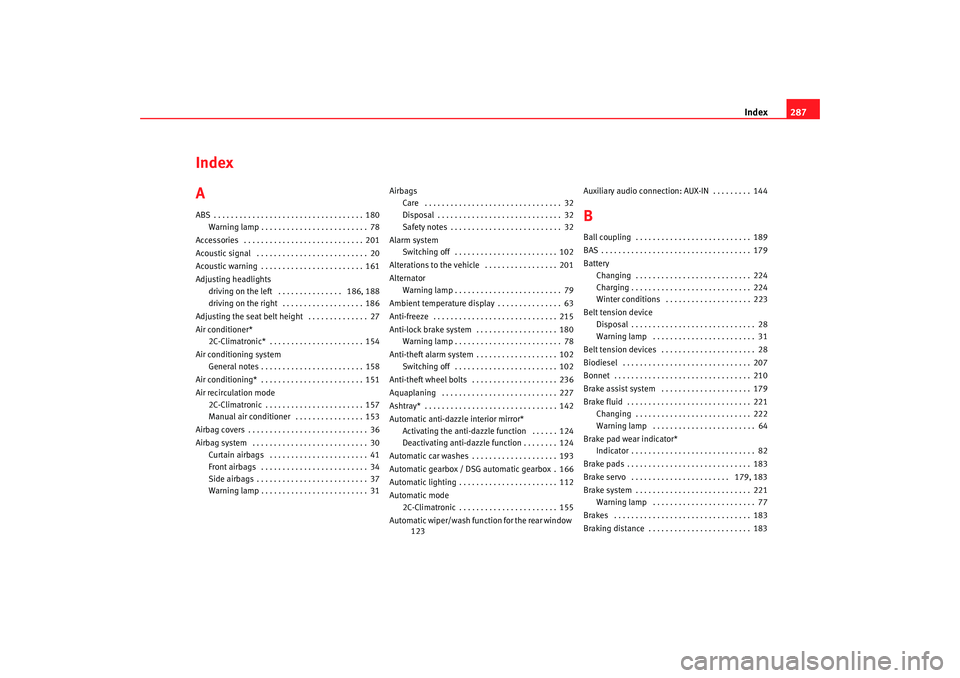 Seat Altea XL 2007  Owners Manual Index287
Index
AABS . . . . . . . . . . . . . . . . . . . . . . . . . . . . . . . . . . . 180
Warning lamp . . . . . . . . . . . . . . . . . . . . . . . . . 78
Accessories  . . . . . . . . . . . . . .