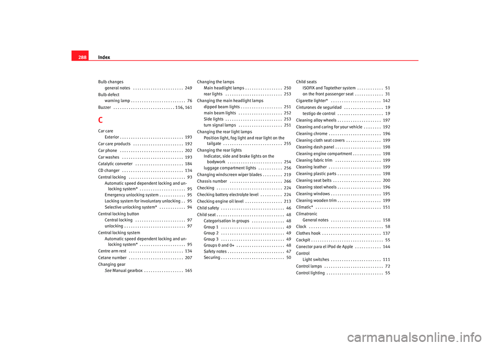 Seat Altea XL 2007 Owners Manual Index
288Bulb changes
general notes . . . . . . . . . . . . . . . . . . . . . . . 249
Bulb defect warning lamp . . . . . . . . . . . . . . . . . . . . . . . . . 76
Buzzer . . . . . . . . . . . . . Seat Altea XL 2007 Owners Manual Index
288Bulb changes
general notes . . . . . . . . . . . . . . . . . . . . . . . 249
Bulb defect warning lamp . . . . . . . . . . . . . . . . . . . . . . . . . 76
Buzzer . . . . . . . . . . . . .