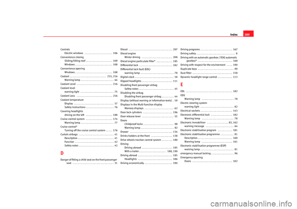 Seat Altea XL 2007  Owners Manual Index289
Controls
Electric windows  . . . . . . . . . . . . . . . . . . . . . 106
Convenience closing Sliding/tilting roof . . . . . . . . . . . . . . . . . . . . 109
Windows . . . . . . . . . . . . .