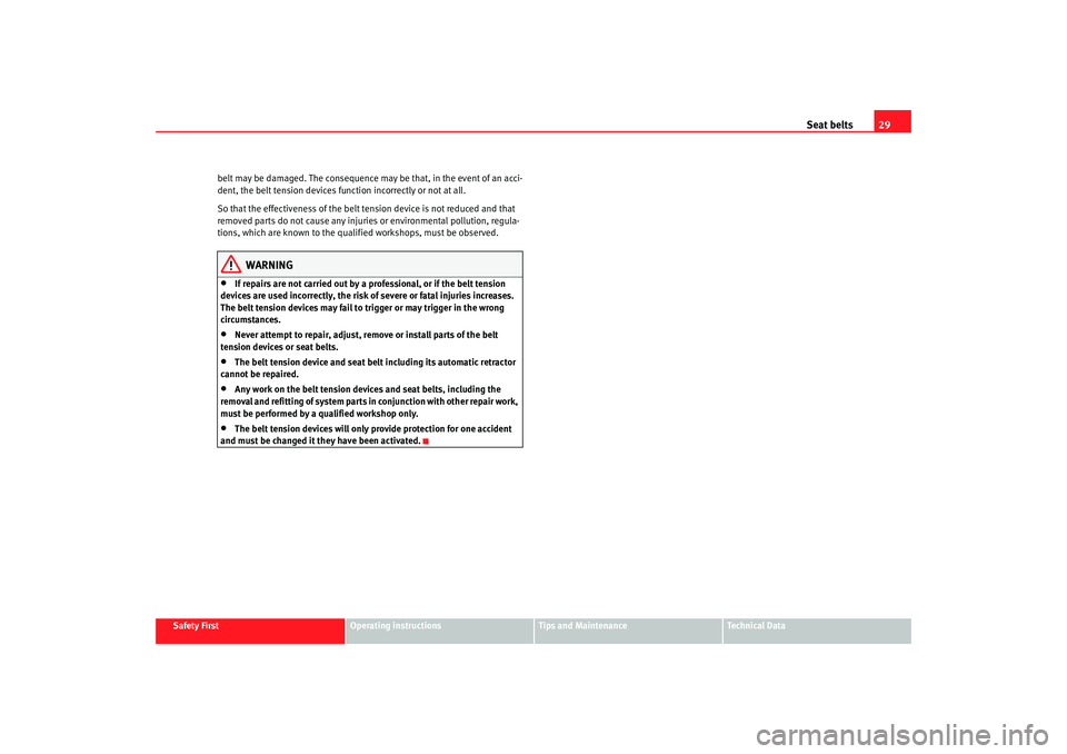 Seat Altea XL 2007 Owners Guide Seat belts29
Safety First
Operating instructions
Tips and Maintenance
Te c h n i c a l  D a t a
belt may be damaged. The consequence may be that, in the event of an acci-
dent, the belt tension 
devic