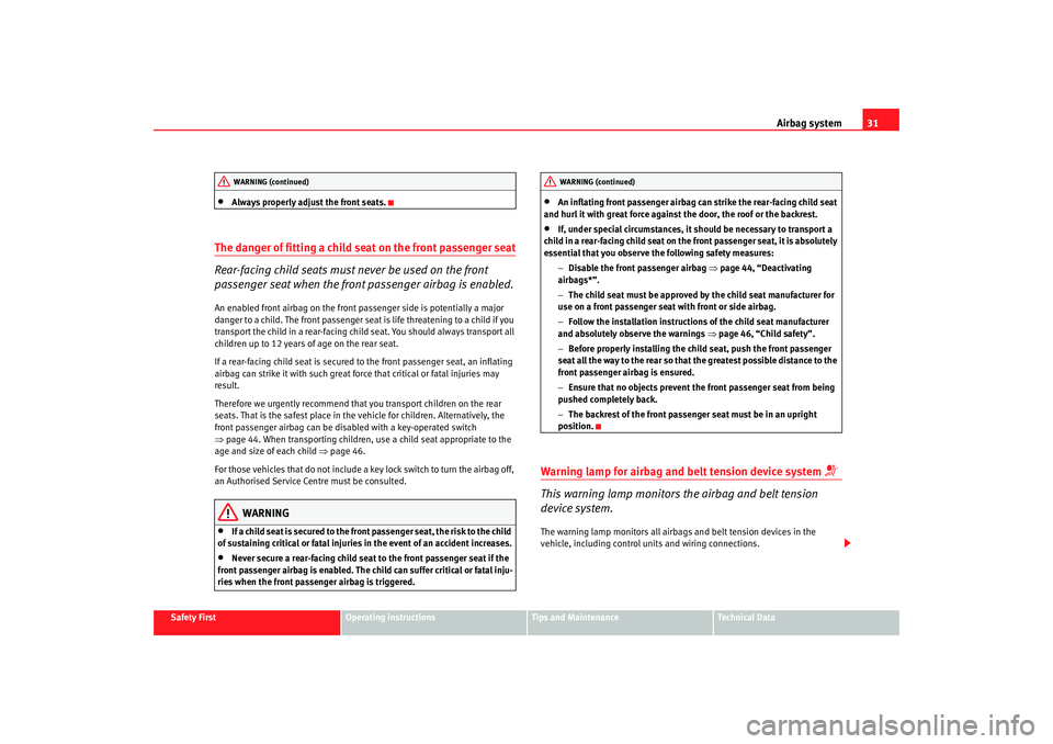 Seat Altea XL 2007 Owners Guide Airbag system31
Safety First
Operating instructions
Tips and Maintenance
Te c h n i c a l  D a t a
•
Always properly adjust the front seats.
The danger of fitting a child seat on the front passenger